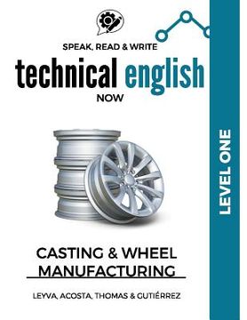 portada Speak, Read & Write Technical English Now: Casting & Wheel Manufacturing - Level One (en Inglés)