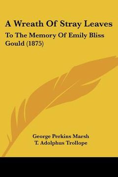 portada a wreath of stray leaves: to the memory of emily bliss gould (1875) (en Inglés)