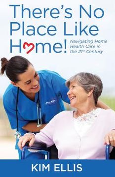 portada There's No Place Like Home!: Navigating Home Health Care in the 21st Century (in English)