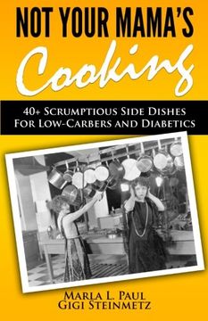 portada Not Your Mama's Cooking: 40+ Scrumptious Side Dishes For Low-Carbers and Diabetics (Volume 4)