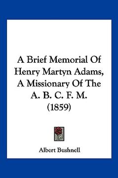 portada a brief memorial of henry martyn adams, a missionary of the a. b. c. f. m. (1859) (en Inglés)