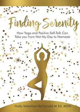 portada Finding Serenity: How Yoga and Positive Self-Talk Can Take you from Not-My-Day to Namaste (en Inglés)