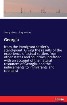 portada Georgia: from the immigrant settler's stand-point. Giving the results of the experience of actual settlers from other states an (en Inglés)