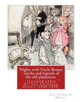 portada Nights with Uncle Remus: myths and legends of the old plantation. ILLUSTRATED: By: Joel Chandler Harris (1848-1908) (en Inglés)