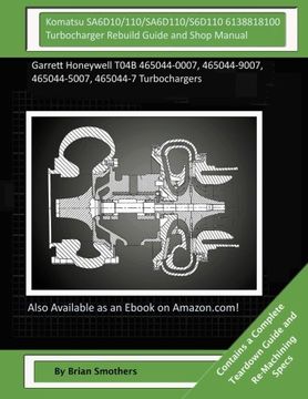 portada Komatsu SA6D10/110/SA6D110/S6D110 6138818100 Turbocharger Rebuild Guide and Shop Manual:: Garrett Honeywell T04B 465044-0007, 465044-9007, 465044-5007, 465044-7 Turbochargers