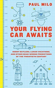 portada Your Flying car Awaits: Robot Butlers, Lunar Vacations, and Other Dead-Wrong Predictions of the Twentieth Century (en Inglés)