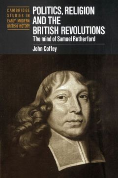 portada Politics, Religion and the British Revolutions: The Mind of Samuel Rutherford (Cambridge Studies in Early Modern British History) 