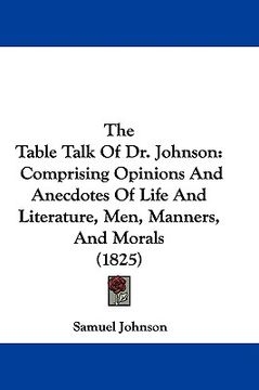 portada the table talk of dr. johnson: comprising opinions and anecdotes of life and literature, men, manners, and morals (1825) (in English)