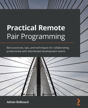 portada Practical Remote Pair Programming: Best practices, tips, and techniques for collaborating productively with distributed development teams (in English)