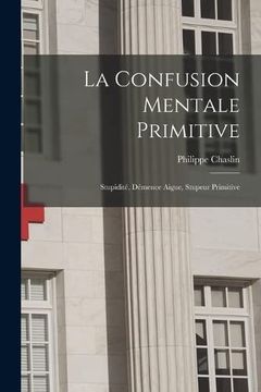 portada La Confusion Mentale Primitive: Stupidité, Démence Aigue, Stupeur Primitive (in French)