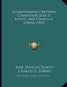 portada correspondence between commodore jesse d. elliott, and charles g. loring (1835) (in English)