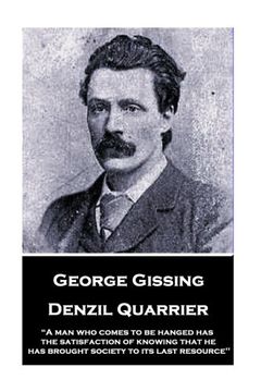 portada George Gissing - Denzil Quarrier: “a man who Comes to be Hanged has the Satisfaction of Knowing That he has Brought Society to its Last Resource" (en Inglés)