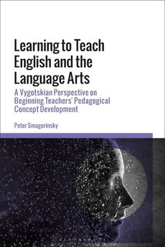 portada Learning to Teach English and the Language Arts: A Vygotskian Perspective on Beginning Teachers' Pedagogical Concept Development (en Inglés)