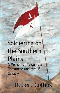 portada Soldiering on the Southern Plains: A Memoir of Texas, the Comanche, and the US Cavalry (en Inglés)
