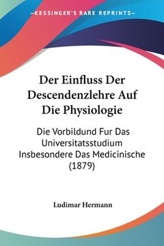 portada Der Einfluss Der Descendenzlehre Auf Die Physiologie: Die Vorbildund Fur Das Universitatsstudium Insbesondere Das Medicinische (1879) (in German)