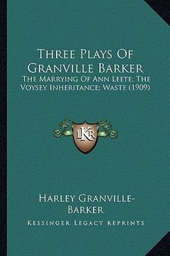 portada three plays of granville barker: the marrying of ann leete; the voysey inheritance; waste (19the marrying of ann leete; the voysey inheritance; waste (en Inglés)