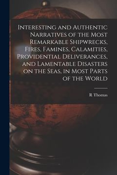 portada Interesting and Authentic Narratives of the Most Remarkable Shipwrecks, Fires, Famines, Calamities, Providential Deliverances, and Lamentable Disaster (in English)