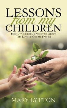 portada Lessons From My Children: How my Children Taught me About The Love of God my Father (en Inglés)