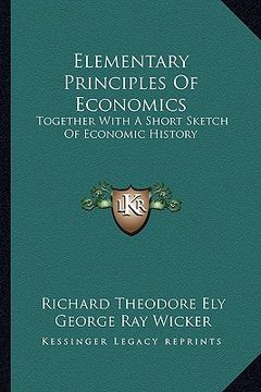 portada elementary principles of economics: together with a short sketch of economic history (in English)