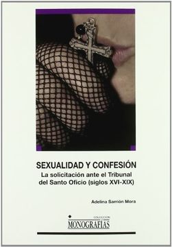 portada Sexualidad y Confesion: La Solicitacion Ante el Tribunal del Sant o Oficio (Siglos Xvi-Xix)