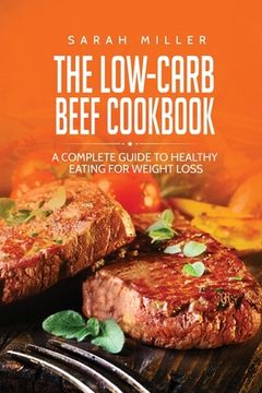 portada The Low-Carb Beef Cookbook: A Complete Guide to Healthy Eating for Weight Loss (en Inglés)