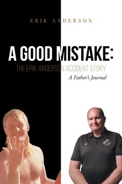 portada A Good Mistake: The Erik Anderson Accident Story: A Father's Journal