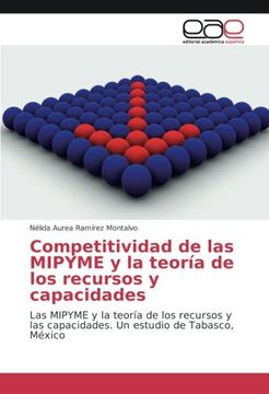 portada Competitividad de las MIPYME y la teoría de los recursos y capacidades: Las MIPYME y la teoría de los recursos y las capacidades. Un estudio de Tabasco, México