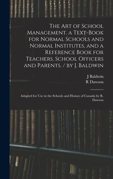 portada The Art of School Management. a Text-book for Normal Schools and Normal Institutes, and a Reference Book for Teachers, School Officers and Parents. / (en Inglés)
