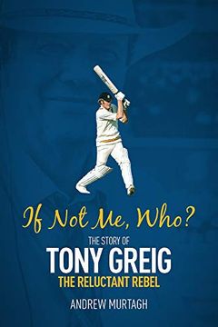 portada If Not Me, Who?: The Story of Tony Greig, the Reluctant Rebel (en Inglés)