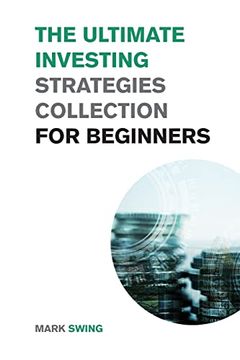 portada The Ultimate Investing Strategies Collection for Beginners: Proven Strategies to Make Money Investing in Stocks, Real Estate and Cryptocurrencies
