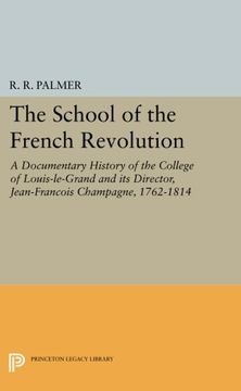 portada The School of the French Revolution: A Documentary History of the College of Louis-Le-Grand and its Director, Jean-François Champagne, 1762-1814 (Princeton Legacy Library) (en Inglés)