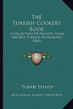 portada the turkish cookery book: a collection of receipts, from the best turkish authorities (1865) (en Inglés)