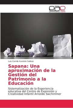portada Sapana: Una aproximación de la Gestión del Patrimonio a la Educación: Sistematización de la Experiencia educativa del Centro de Expresión y Creatividad Infantil Arnoldo Swchimmer (Paperback)