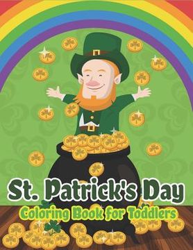 portada St. Patrick's Day Coloring Book for Toddlers: Happy St. Patrick's Day Activity Book for Kids A Fun Coloring for Learning Leprechauns, Pots of Gold, Ra