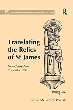 portada Translating the Relics of st James: From Jerusalem to Compostela (Compostela International Studies in Pilgrimage History and Culture) (in English)