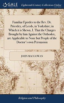 portada Familiar Epistles to the Rev. Dr. Priestley, of Leeds, in Yorkshire; In Which It Is Shewn, I. That the Charges Brought by Him Against the Orthodox, ... But People of the Doctor's Own Persuasion (en Inglés)