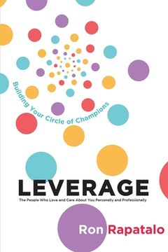 portada Leverage the People Who Love and Care About You Personally and Professionally: Building Your Circle of Champions (en Inglés)