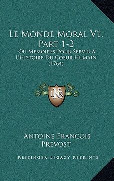 portada le monde moral v1, part 1-2: ou memoires pour servir a l'histoire du coeur humain (1764) (en Inglés)