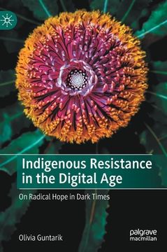portada Indigenous Resistance in the Digital Age: On Radical Hope in Dark Times (en Inglés)