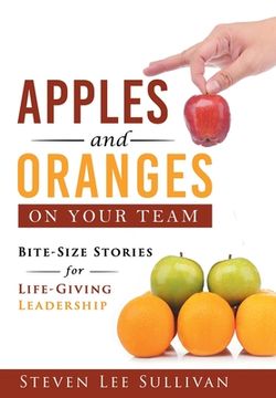 portada Apples and Oranges on Your Team: Bite-Size Stories for Life-Giving Leadership