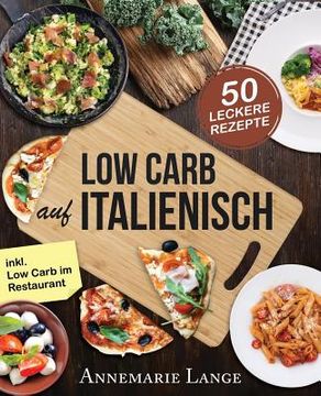 portada Low Carb Italienisch: Das Kochbuch mit 50 leckeren Rezepten aus der Mittelmeerküche - Gesund Abnehmen mit Pizza, Pasta und ohne Kohlenhydrat (en Alemán)