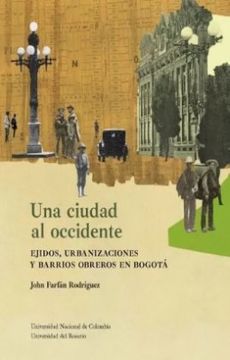 portada Una Ciudad al Occidente Ejidos Urbanizaciones y Barrios Obreros en Bogota (in Spanish)