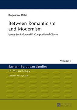 portada Between Romanticism and Modernism: Ignacy jan Paderewski's Compositional Oeuvre (Eastern European Studies in Musicology) (en Inglés)