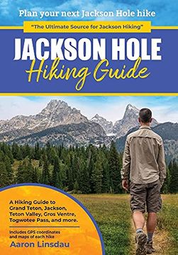 portada Jackson Hole Hiking Guide: A Hiking Guide to Grand Teton, Jackson, Teton Valley, Gros Ventres, Togwotee Pass, and More. (in English)