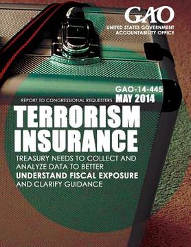 portada Terrorism Insurance Treasury Needs to Collect and Analyze Data to Better Understand Fiscal Exposure and Clarify Guidance