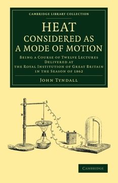 portada Heat Considered as a Mode of Motion: Being a Course of Twelve Lectures Delivered at the Royal Institution of Great Britain in the Season of 1862 (Cambridge Library Collection - Physical Sciences) (en Inglés)