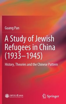 portada A Study of Jewish Refugees in China (1933-1945): History, Theories and the Chinese Pattern (en Inglés)