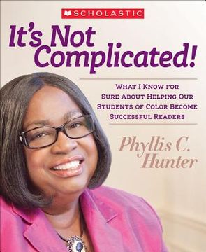 portada It's Not Complicated!: What I Know for Sure about Helping Our Students of Color Become Successful Readers (en Inglés)