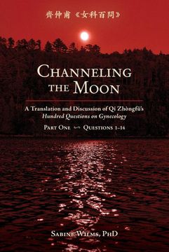 portada Channeling the Moon: A Translation and Discussion of qi Zhongfu'S Hundred Questions on Gynecology, Part one (1) 