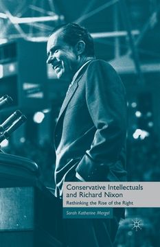 portada Conservative Intellectuals and Richard Nixon: Rethinking the Rise of the Right (en Inglés)